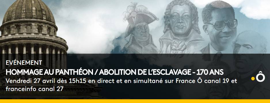 [MEMOIRE] Cérémonie du 170ème anniversaire de l’abolition de l’esclavage En direct du Panthéon sur France Ô et Franceinfo vendredi 27 avril à partir de 15h15